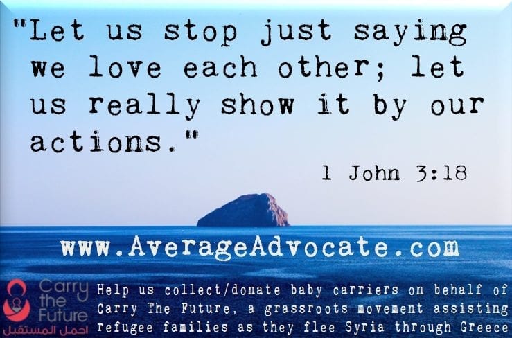 1 John 3:18 and Collecting Baby Carriers for Syrian Refugees Carry the future and 1 John 3:18 Quote "Let us stop just saying we love each other let us really show it by our actions