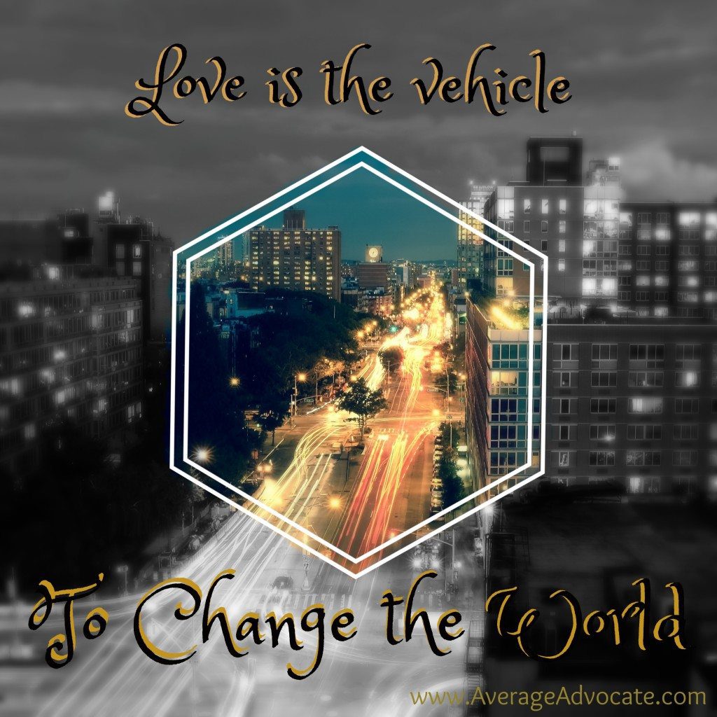 Love is the vehicle to change the world