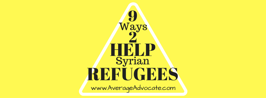 Nine Ways to Help Syrian Refugees www.AverageAdvocate.com