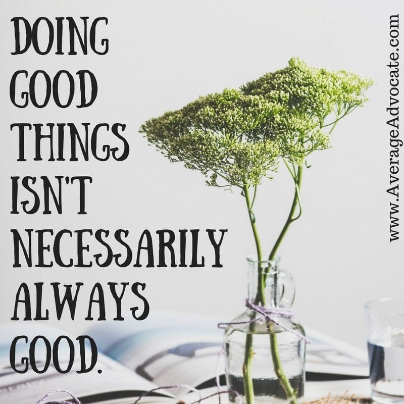 Doing Good Things Isn't Necessarily Good. Avoiding burn-out on www.AverageAdvocate.com