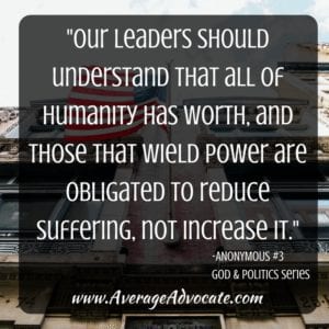 For God and Politics Series on www.AverageAdvocate.com Leaders should reduce suffering