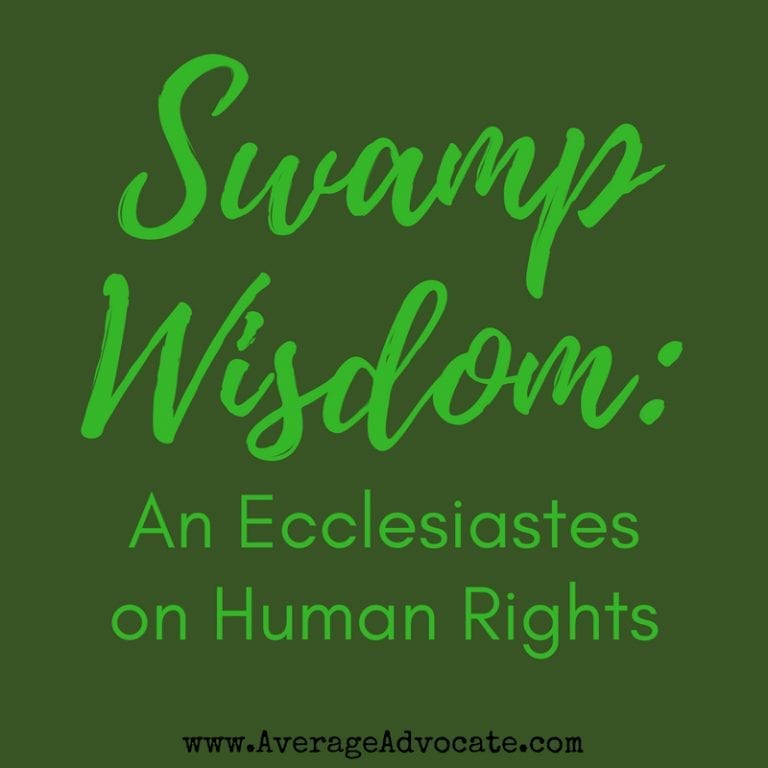 Swamp Wisdom: An Ecclesiastes on Human Rights