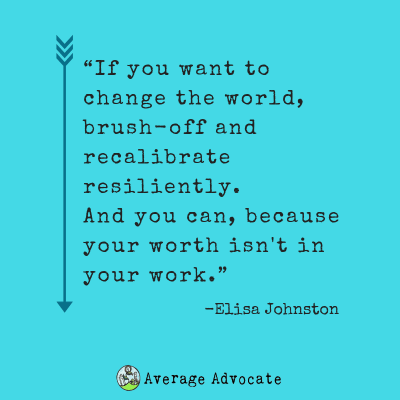 Elisa Johnston world change Quote on Resilience and not finding personal worth in your work 