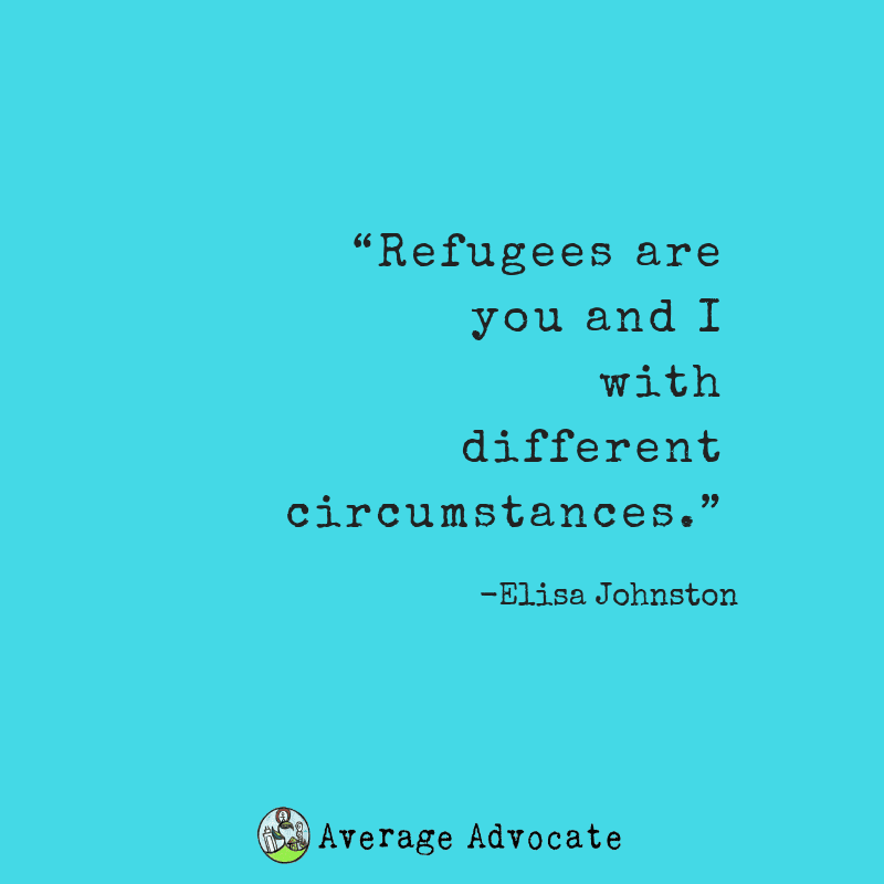 Refugee are you and I under different circumstances quote from Elisa Johnston