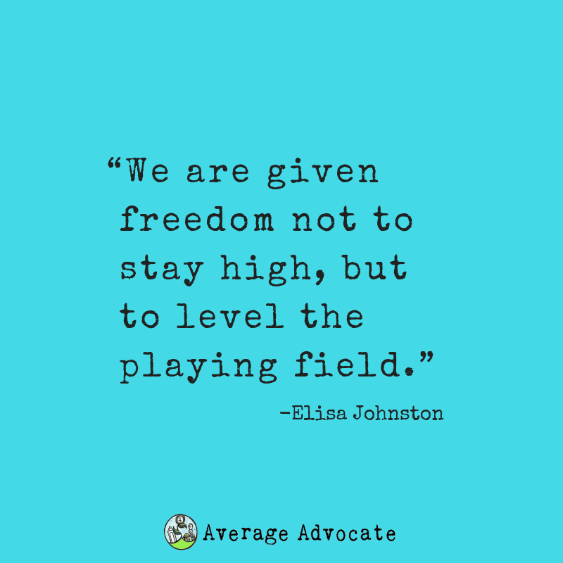 We are given freedom not to stay high, but to level the playing field. Quote.