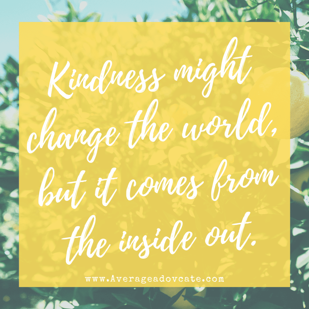 Kindness changes the world but it comes from the inside out. #KindnessQuest AverageAdvocate