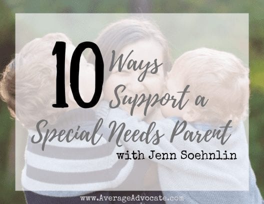 Ten Ways to Support a Special Needs Parent - The Average Advocate