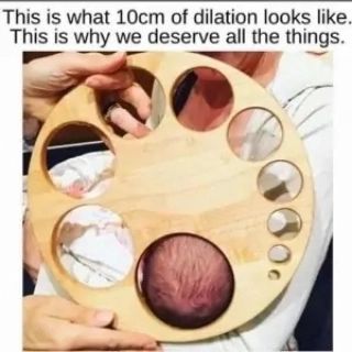 This is what 10cm of dilation looks like. This is why we deserve all the things. Mother's day meme. 