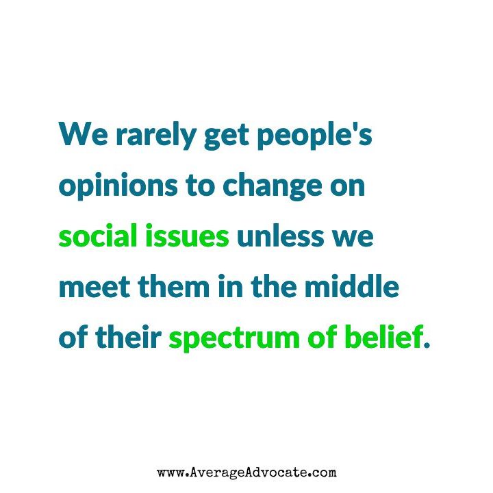 We rarely get people's opinions to change on social justice issues unless we meet them in the middle of their spectrum of belief or belief spectrum. Elisa Johnston quote