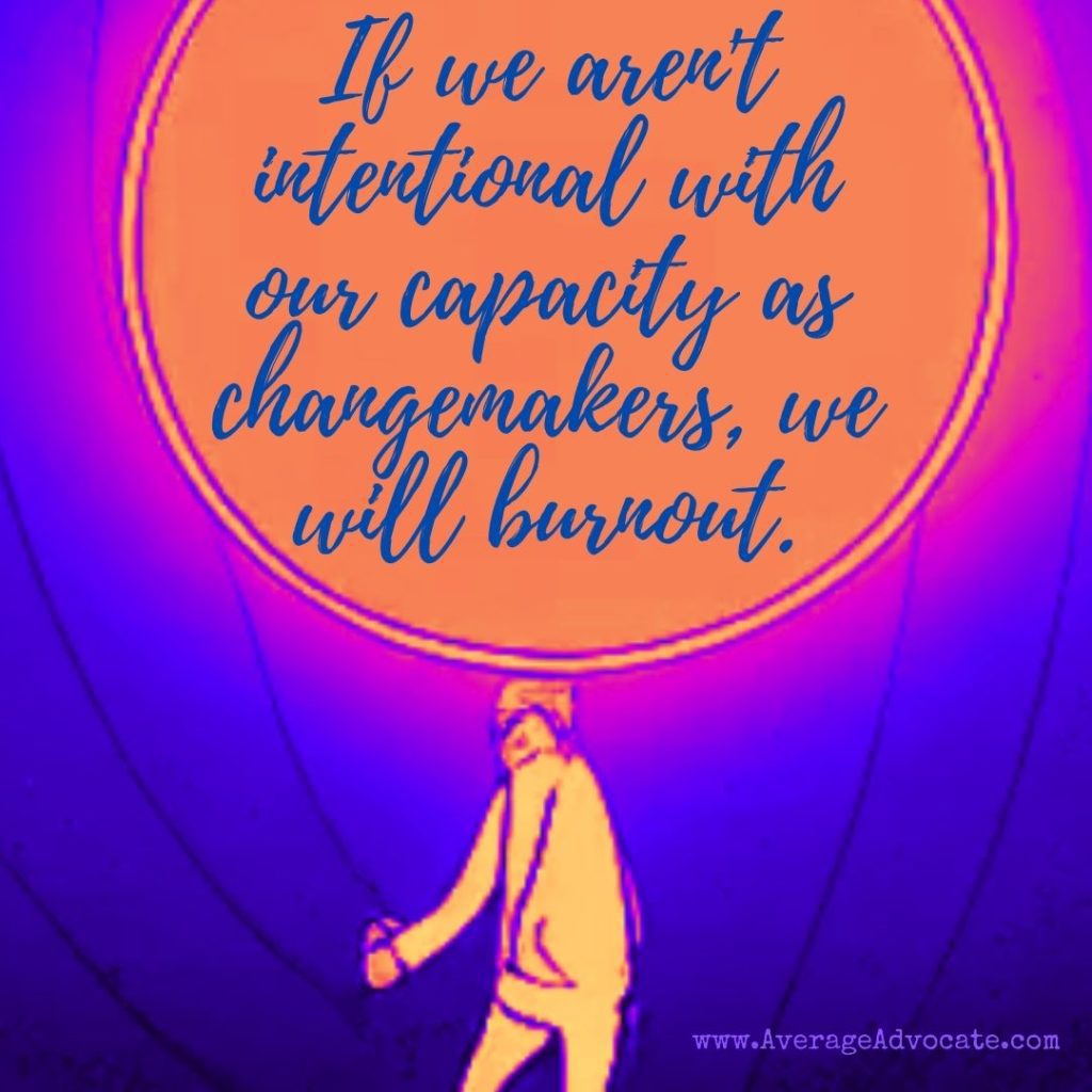 If we aren't intentional with our capacity as changemakers, we will burnout