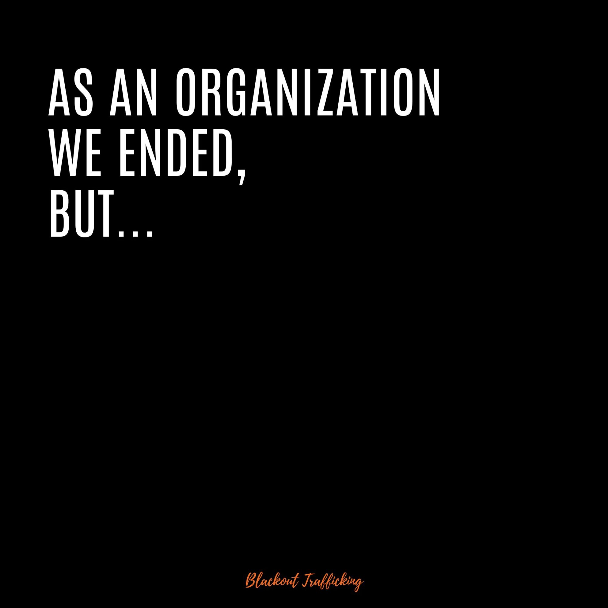 As an org we ended Blackout Trafficking