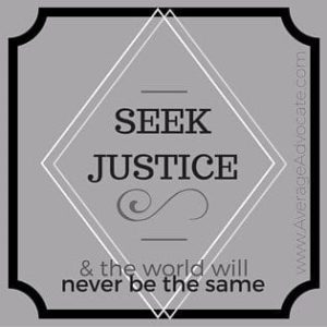 Seek Justice and the world will never be the same
