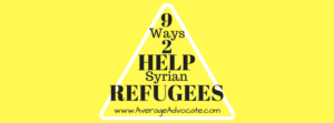 Nine Ways to Help Syrian Refugees www.AverageAdvocate.com