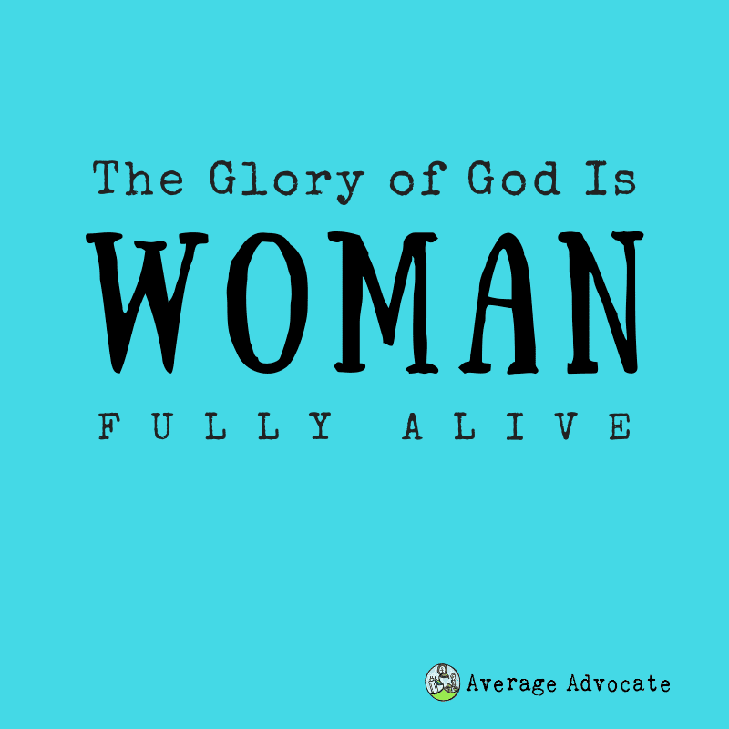 The Glory of God is Man fully alive saint irenaeus The glory of God is women fully alive