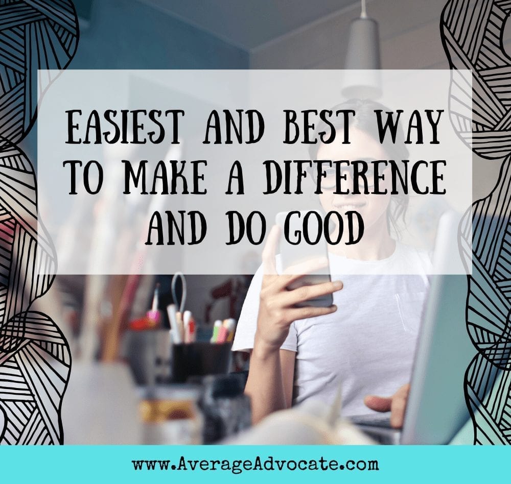 Easiest and Best Way To Make A Difference and Do Good